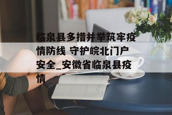 临泉县多措并举筑牢疫情防线 守护皖北门户安全_安徽省临泉县疫情