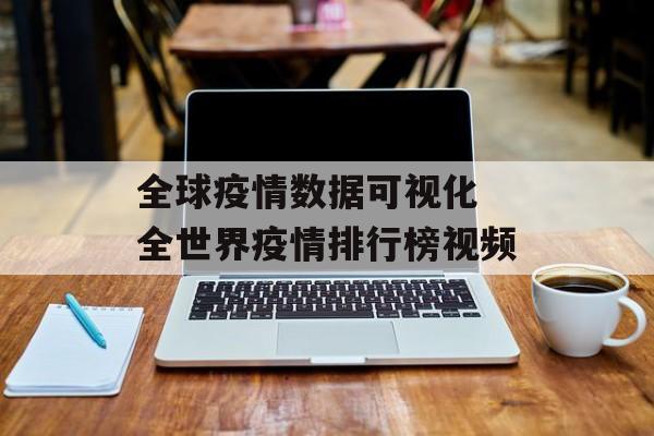 全球疫情数据可视化 全世界疫情排行榜视频