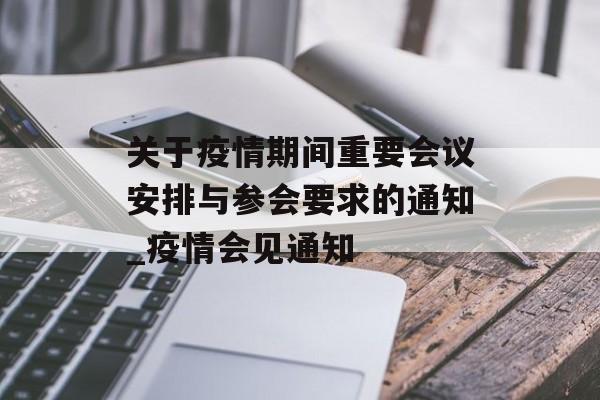 关于疫情期间重要会议安排与参会要求的通知_疫情会见通知