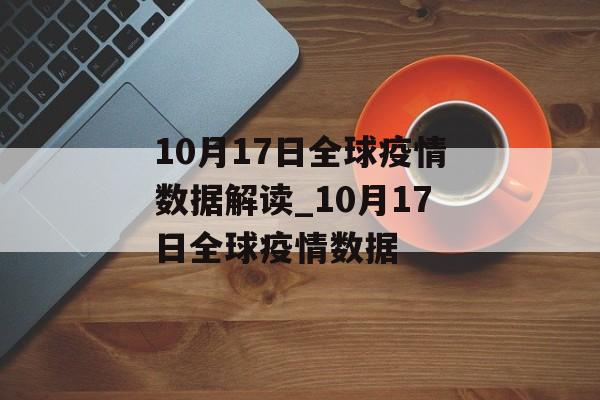 10月17日全球疫情数据解读_10月17日全球疫情数据