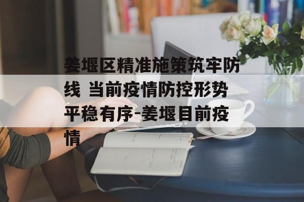姜堰区精准施策筑牢防线 当前疫情防控形势平稳有序-姜堰目前疫情