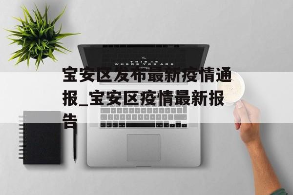 宝安区发布最新疫情通报_宝安区疫情最新报告