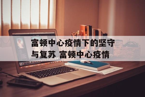 富顿中心疫情下的坚守与复苏 富顿中心疫情
