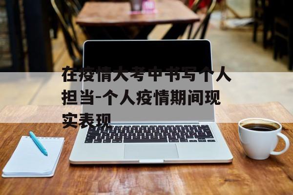 在疫情大考中书写个人担当-个人疫情期间现实表现