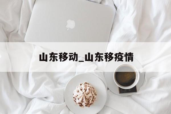 山东移动_山东移疫情