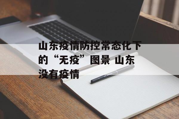 山东疫情防控常态化下的“无疫”图景 山东没有疫情