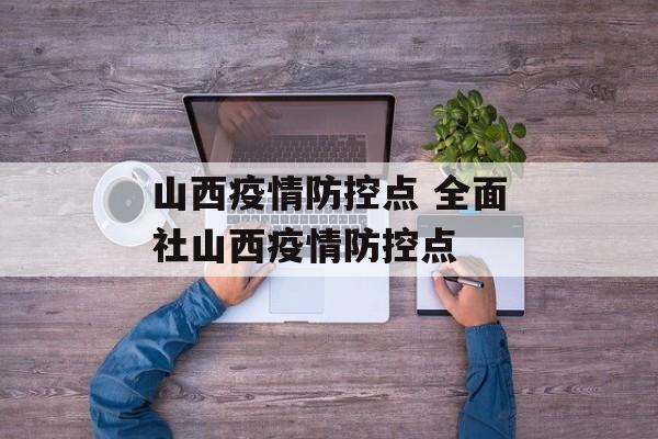 山西疫情防控点 全面社山西疫情防控点