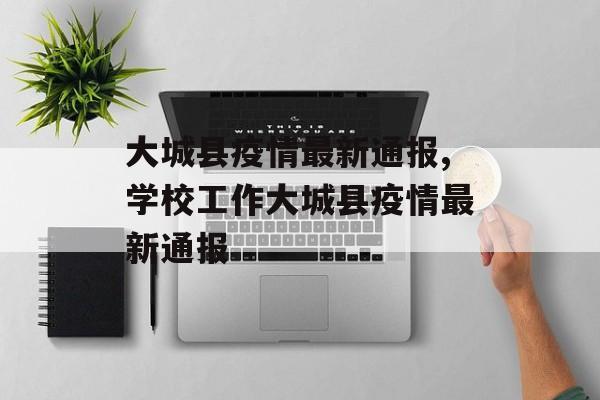大城县疫情最新通报,学校工作大城县疫情最新通报