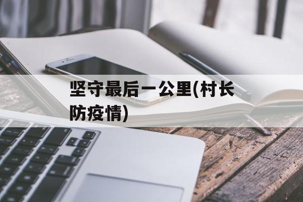 坚守最后一公里(村长防疫情)