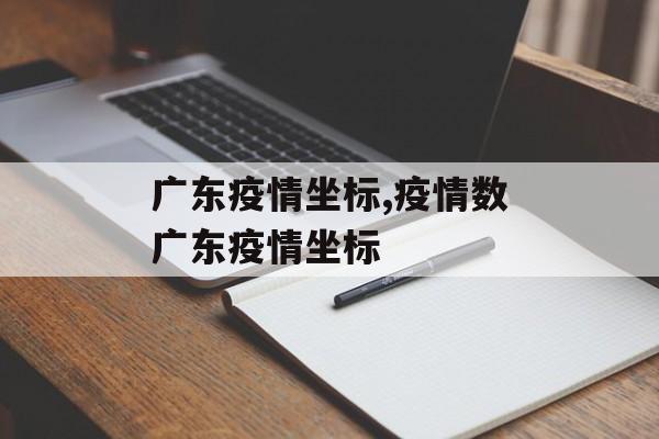 广东疫情坐标,疫情数广东疫情坐标