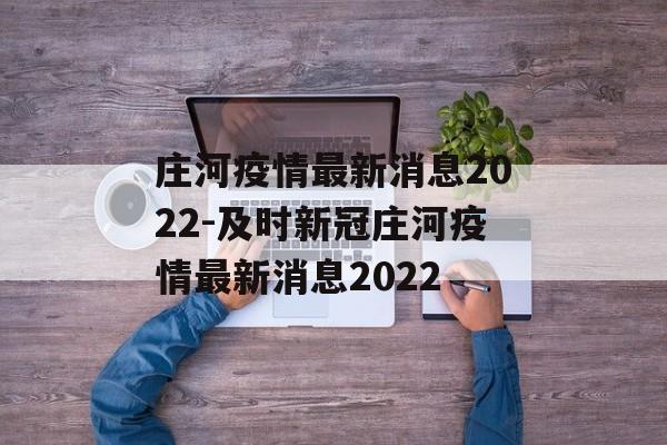 庄河疫情最新消息2022-及时新冠庄河疫情最新消息2022
