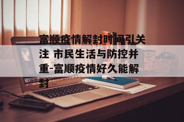 富顺疫情解封时间引关注 市民生活与防控并重-富顺疫情好久能解封