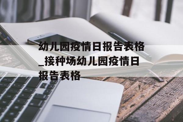 幼儿园疫情日报告表格_接种场幼儿园疫情日报告表格