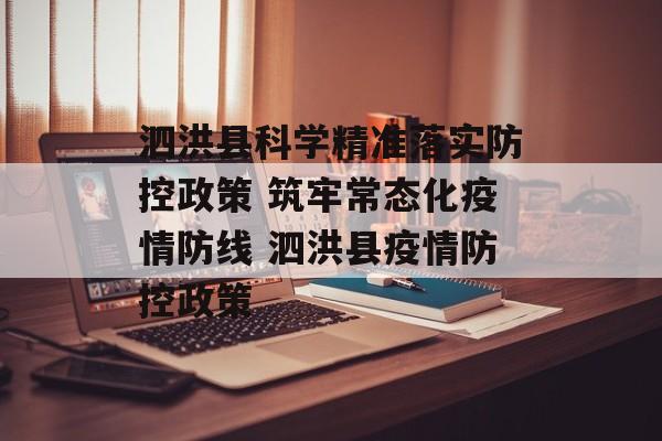 泗洪县科学精准落实防控政策 筑牢常态化疫情防线 泗洪县疫情防控政策