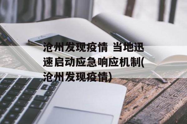 沧州发现疫情 当地迅速启动应急响应机制(沧州发现疫情)