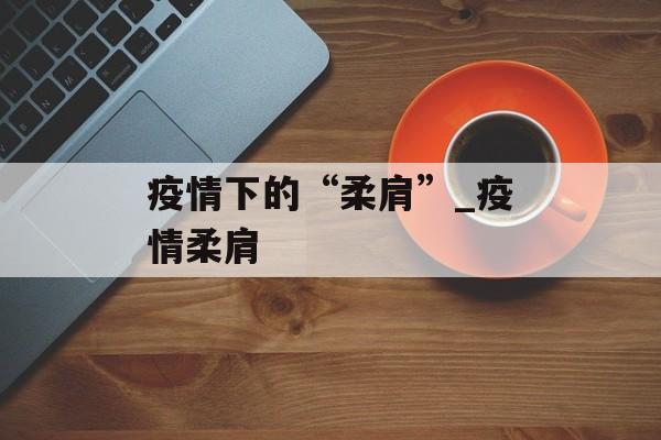 疫情下的“柔肩”_疫情柔肩