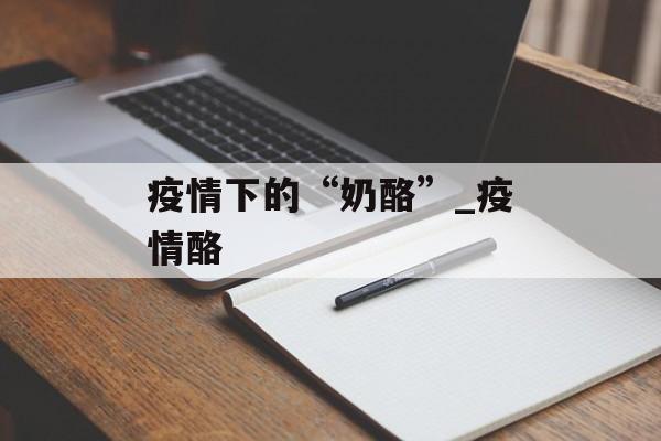 疫情下的“奶酪”_疫情酪