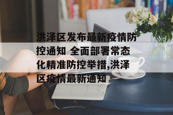 洪泽区发布最新疫情防控通知 全面部署常态化精准防控举措,洪泽区疫情最新通知