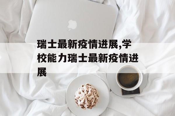 瑞士最新疫情进展,学校能力瑞士最新疫情进展