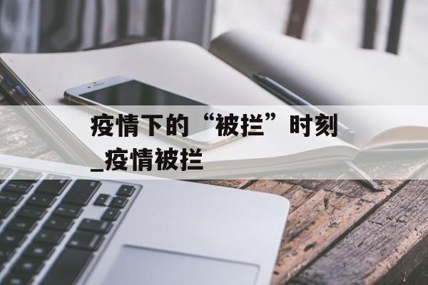 疫情下的“被拦”时刻_疫情被拦