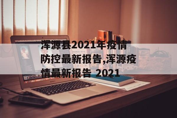 浑源县2021年疫情防控最新报告,浑源疫情最新报告 2021