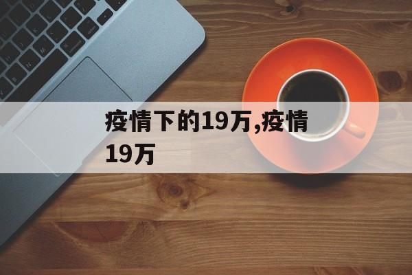 疫情下的19万,疫情19万