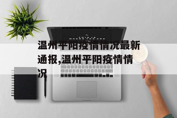 温州平阳疫情情况最新通报,温州平阳疫情情况