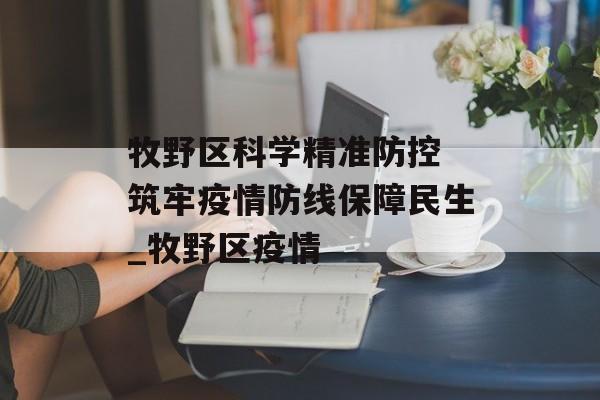 牧野区科学精准防控 筑牢疫情防线保障民生_牧野区疫情