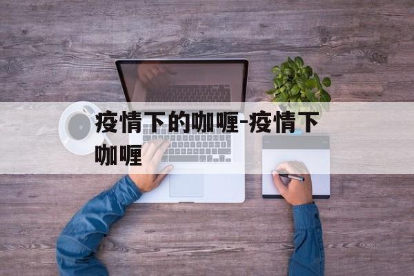 疫情下的咖喱-疫情下咖喱