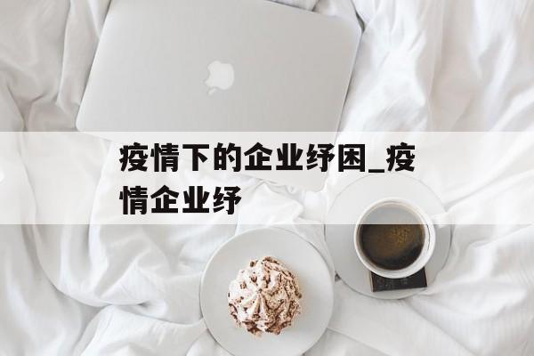 疫情下的企业纾困_疫情企业纾