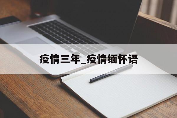 疫情三年_疫情缅怀语
