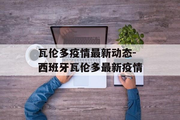 瓦伦多疫情最新动态-西班牙瓦伦多最新疫情