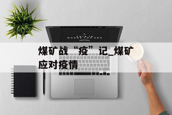 煤矿战“疫”记_煤矿应对疫情
