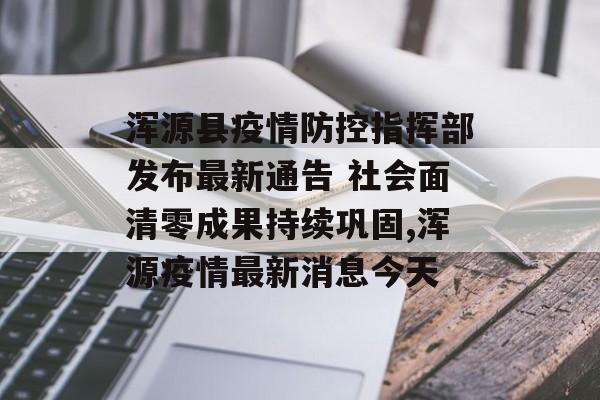 浑源县疫情防控指挥部发布最新通告 社会面清零成果持续巩固,浑源疫情最新消息今天
