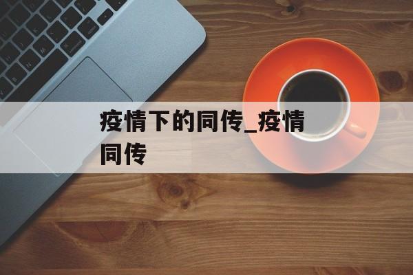 疫情下的同传_疫情 同传