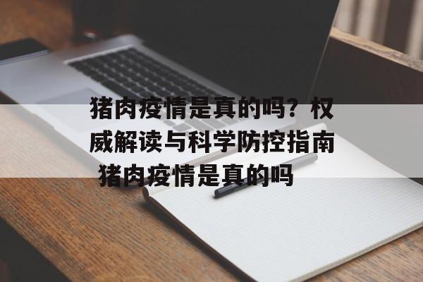 猪肉疫情是真的吗？权威解读与科学防控指南 猪肉疫情是真的吗
