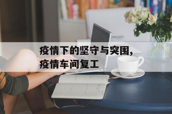 疫情下的坚守与突围,疫情车间复工