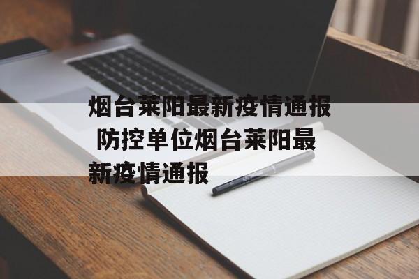 烟台莱阳最新疫情通报 防控单位烟台莱阳最新疫情通报