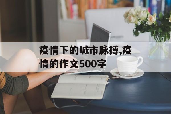 疫情下的城市脉搏,疫情的作文500字