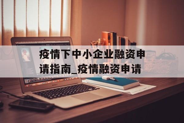 疫情下中小企业融资申请指南_疫情融资申请