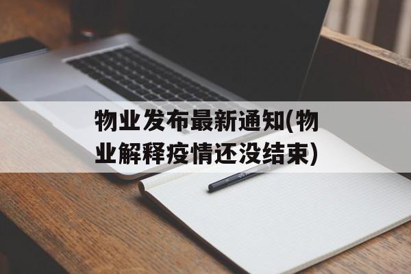 物业发布最新通知(物业解释疫情还没结束)