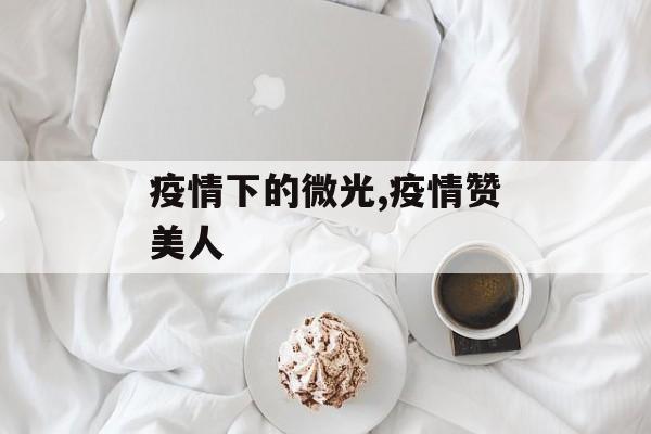 疫情下的微光,疫情赞美人