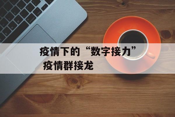 疫情下的“数字接力” 疫情群接龙